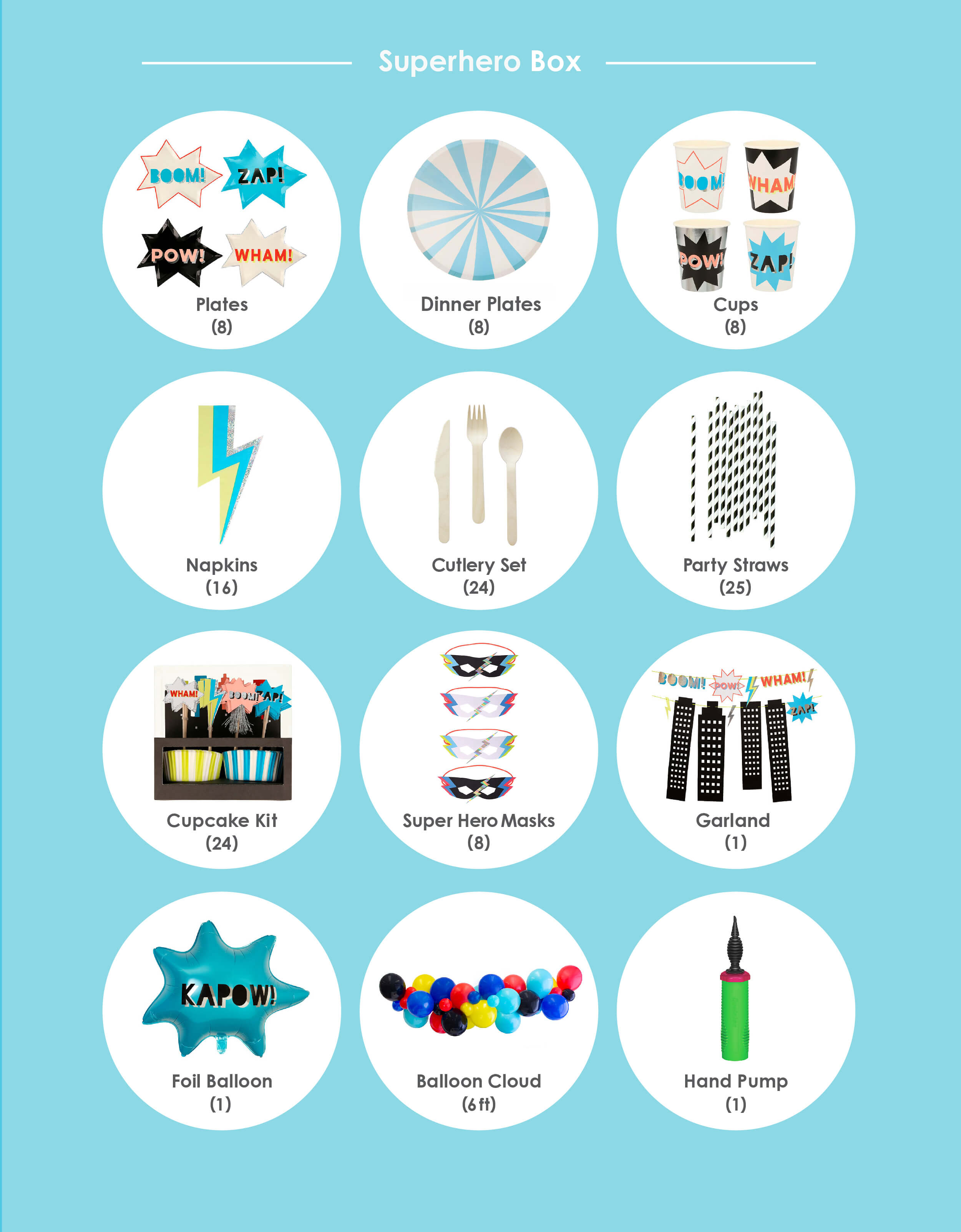 Momopartys Superhero Party in a Box list items with 8 Meri Meri Blue Stripe Dinner Plates, 8 Superhero Plates, 8 Superhero Party Cups,16 Lightning Bolt Napkins, pieces Wooden Cutlery Set, 25 Black Striped Straws, Superhero Cupcake Kit with 24 cases & toppers, 8 Superhero Masks, a Superhero Foil Balloon, a Superhero Garland set, and Superhero Balloon Cloud Kit, which includes: Assorted 11” & 5” balloons, Fishing line Balloon and hand pump. Perfect for kids modern superhero themed birthday party